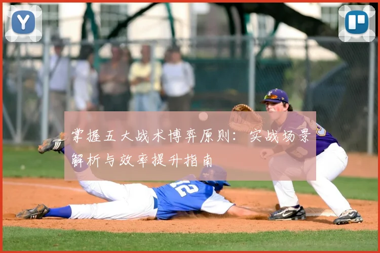 掌握五大战术博弈原则:实战场景解析与效率提升指南