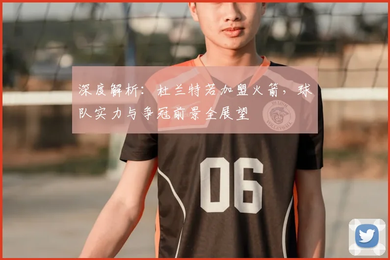 深度解析：杜兰特若加盟火箭，球队实力与争冠前景全展望